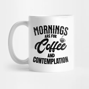 morning are for coffee and contemplation Mug